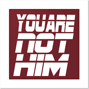 You are not him, YOU ARE NOT HIM, Him Posters and Art